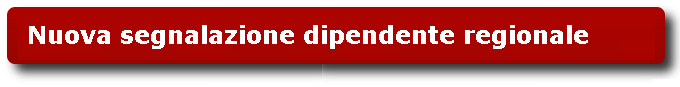 Nuova segnalazione dipendente regionale Nuova segnalazione dipendente regionale